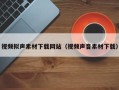 阳谷视频拟声素材下载网站（视频声音素材下载）
