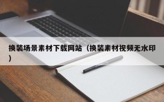 阳谷换装场景素材下载网站（换装素材视频无水印）