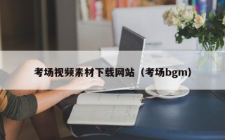 阳谷考场视频素材下载网站（考场bgm）
