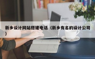阳谷新乡设计网站搭建电话（新乡有名的设计公司）