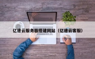 阳谷亿速云服务器搭建网站（亿速云客服）